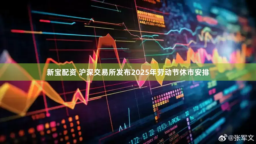 新宝配资 沪深交易所发布2025年劳动节休市安排