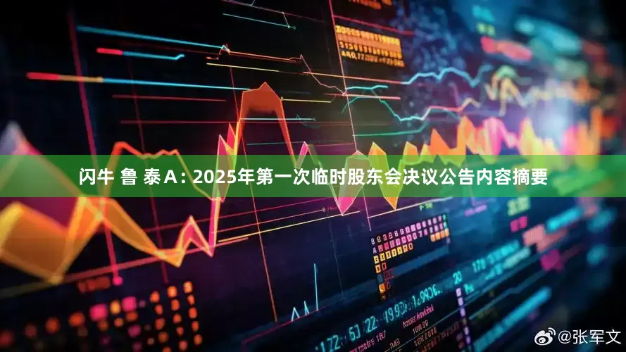 闪牛 鲁 泰Ａ: 2025年第一次临时股东会决议公告内容摘要