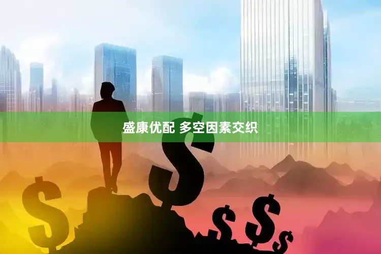 盛康优配 多空因素交织